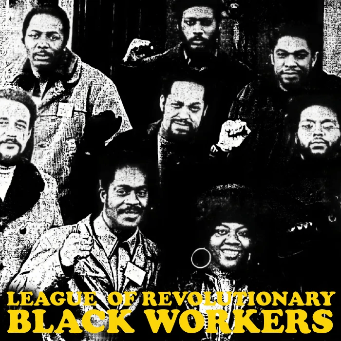 A grainy black and white image shows a group of 8 black workers looking at the camera, posing with their hands raised in fists. Yellow text at the bottom reads, "League of Revolutionary Black Workers."